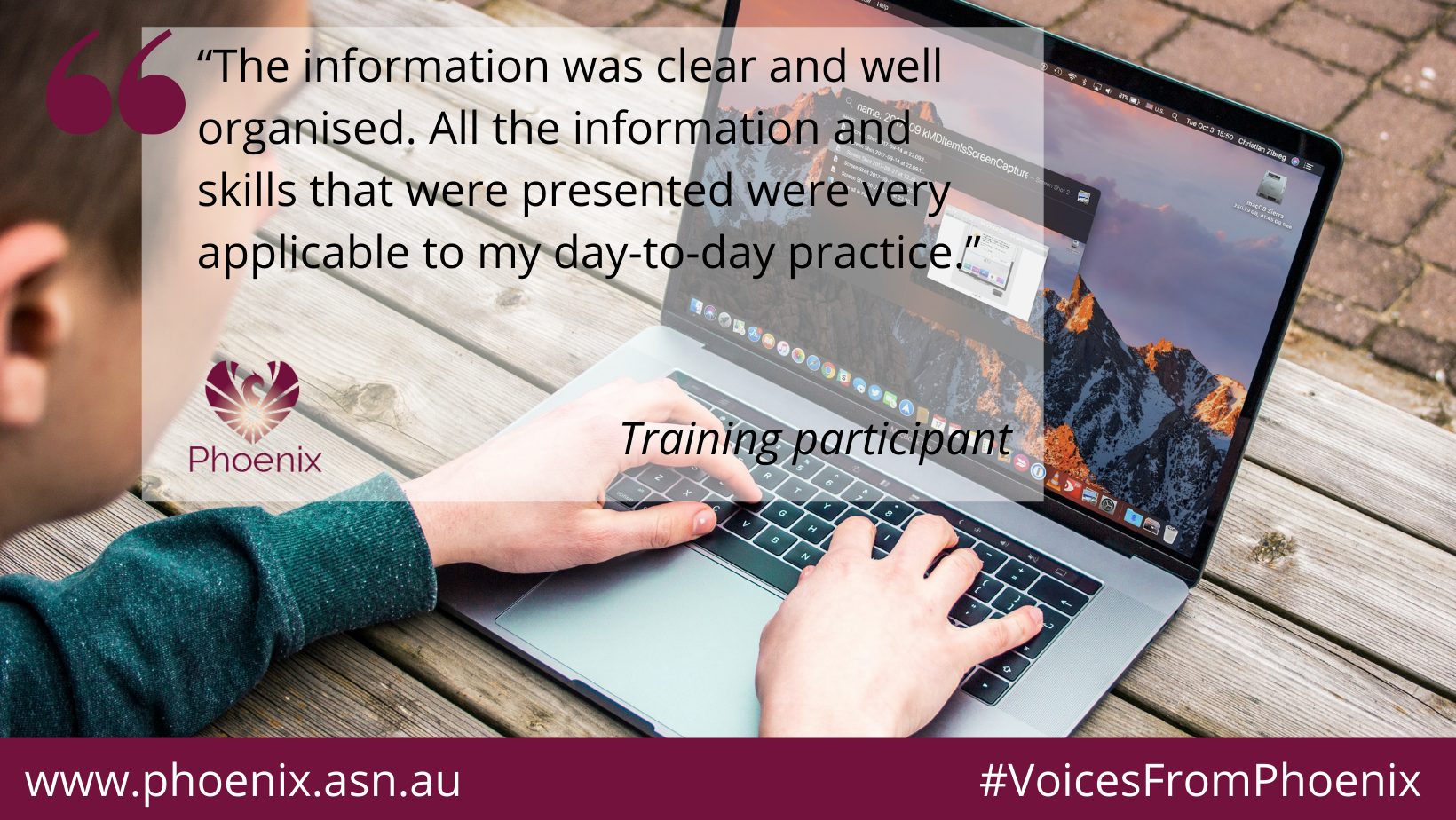 A picture with text overset. The quote is from a training participant that reads:“The information was clear and well organised. All the information and skills that were presented were very applicable to my day-to-day practice.” Training participant